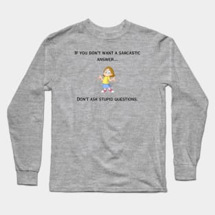 If you don't want a sarcastic answer...don't ask stupid questions. Long Sleeve T-Shirt